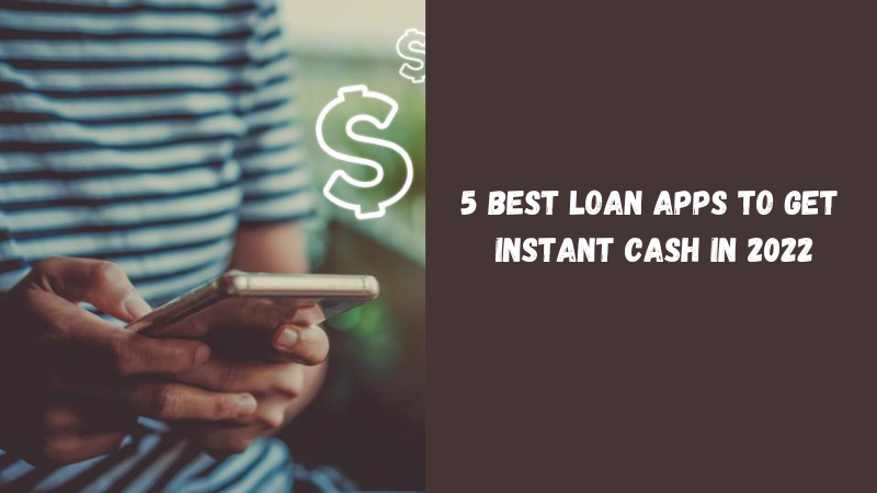 5 Best Loan Apps to Get Instant Cash in 2022